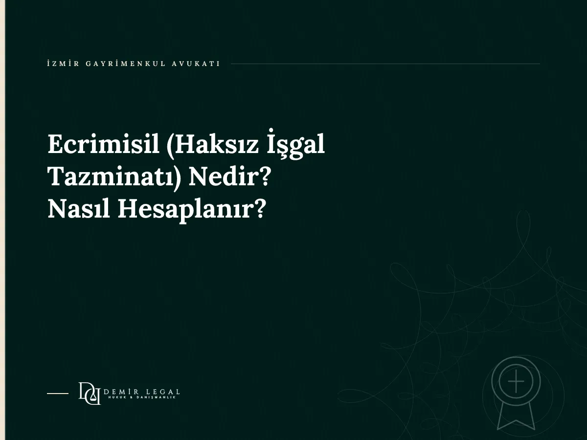 Ecrimisil (Haksız İşgal Tazminatı) Nedir? Nasıl Hesaplanır?