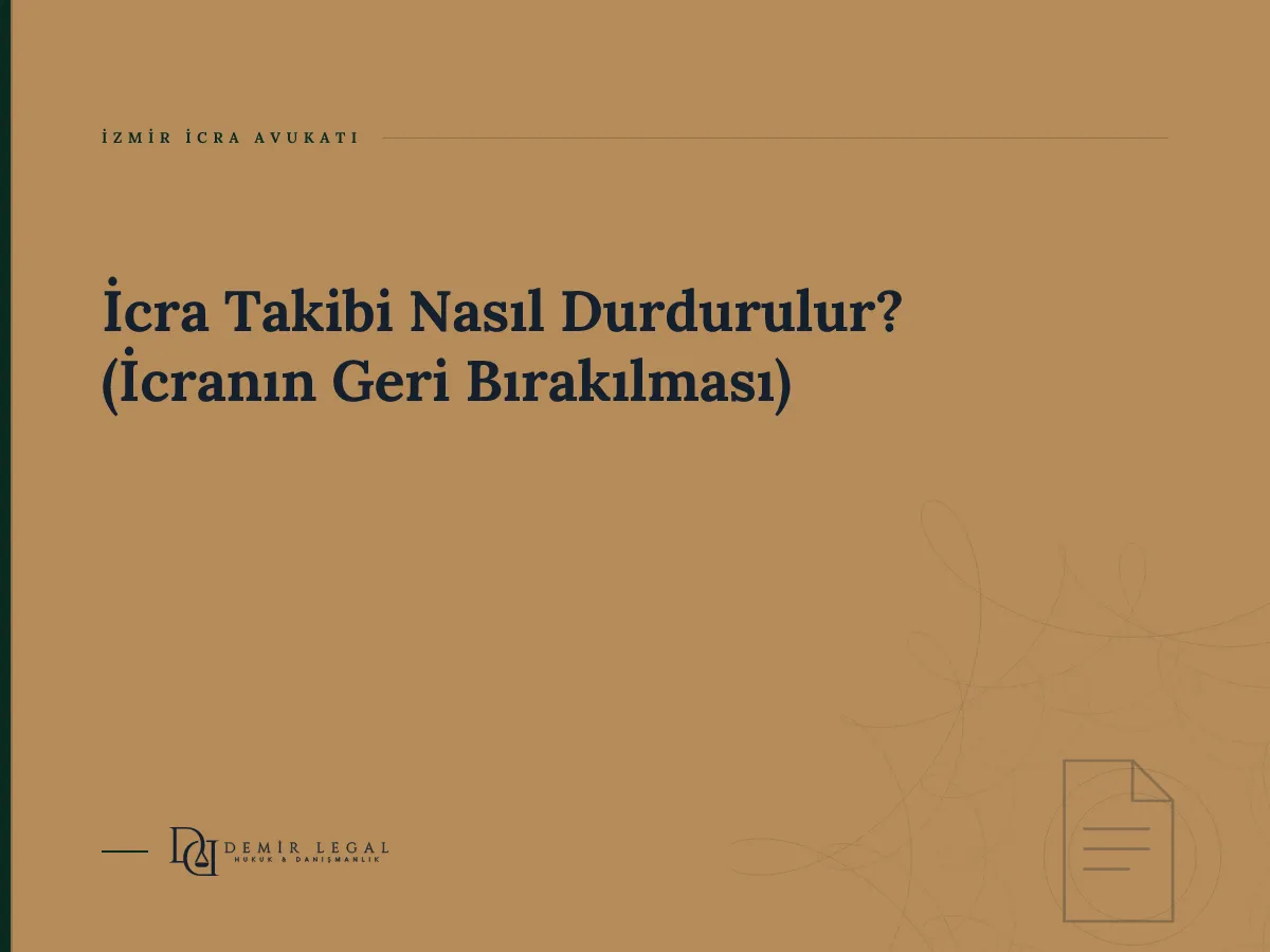 İcra Takibi Nasıl Durdurulur? (İcranın Geri Bırakılması)