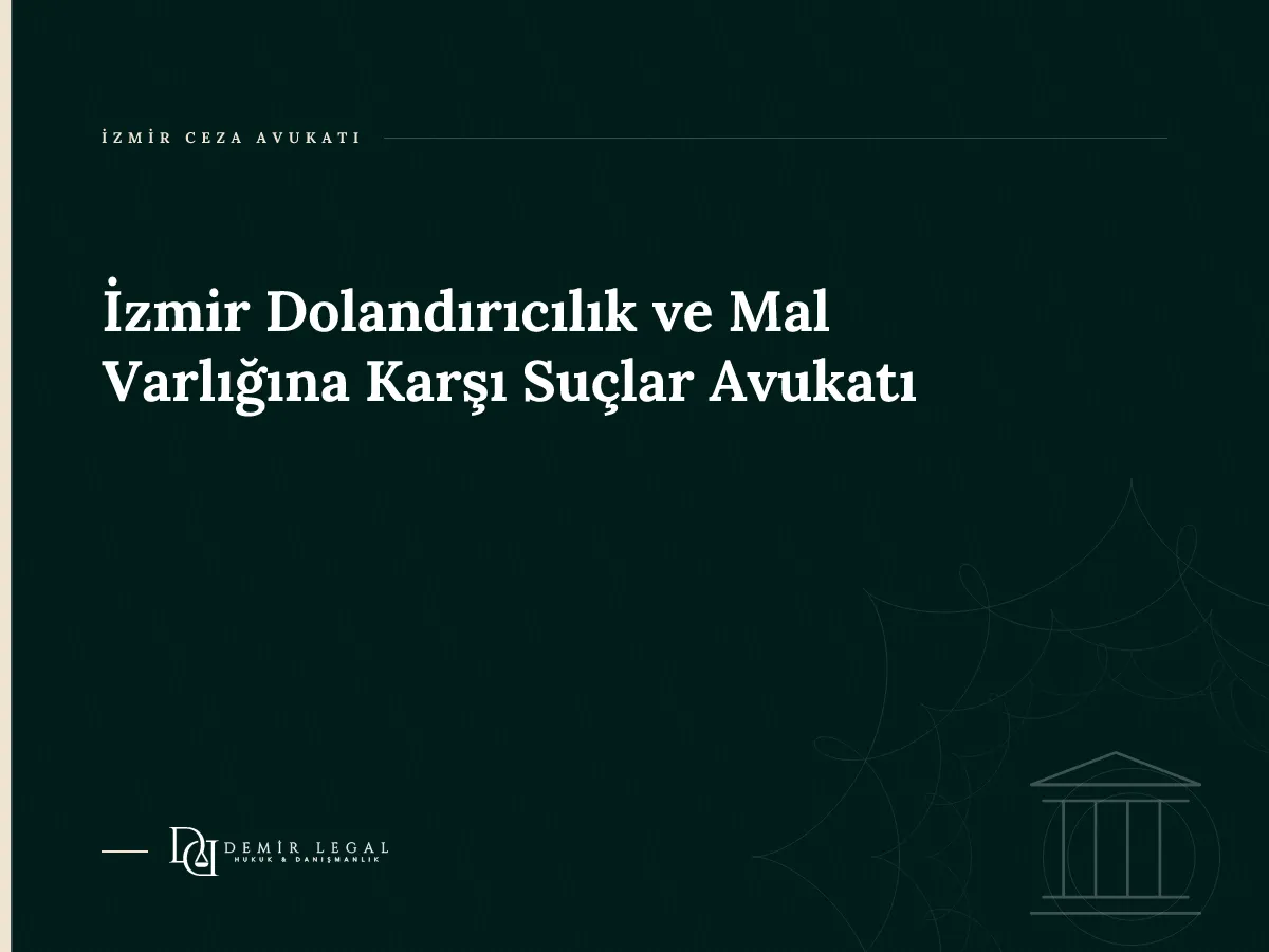 İzmir Dolandırıcılık ve Mal Varlığına Karşı Suçlar Avukatı