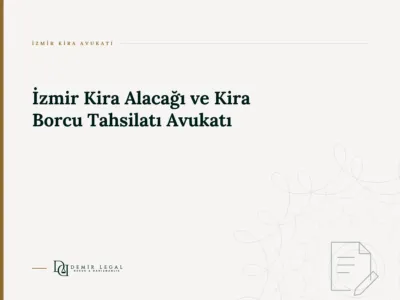 İzmir Kira Alacağı ve Kira Borcu Tahsilatı Avukatı