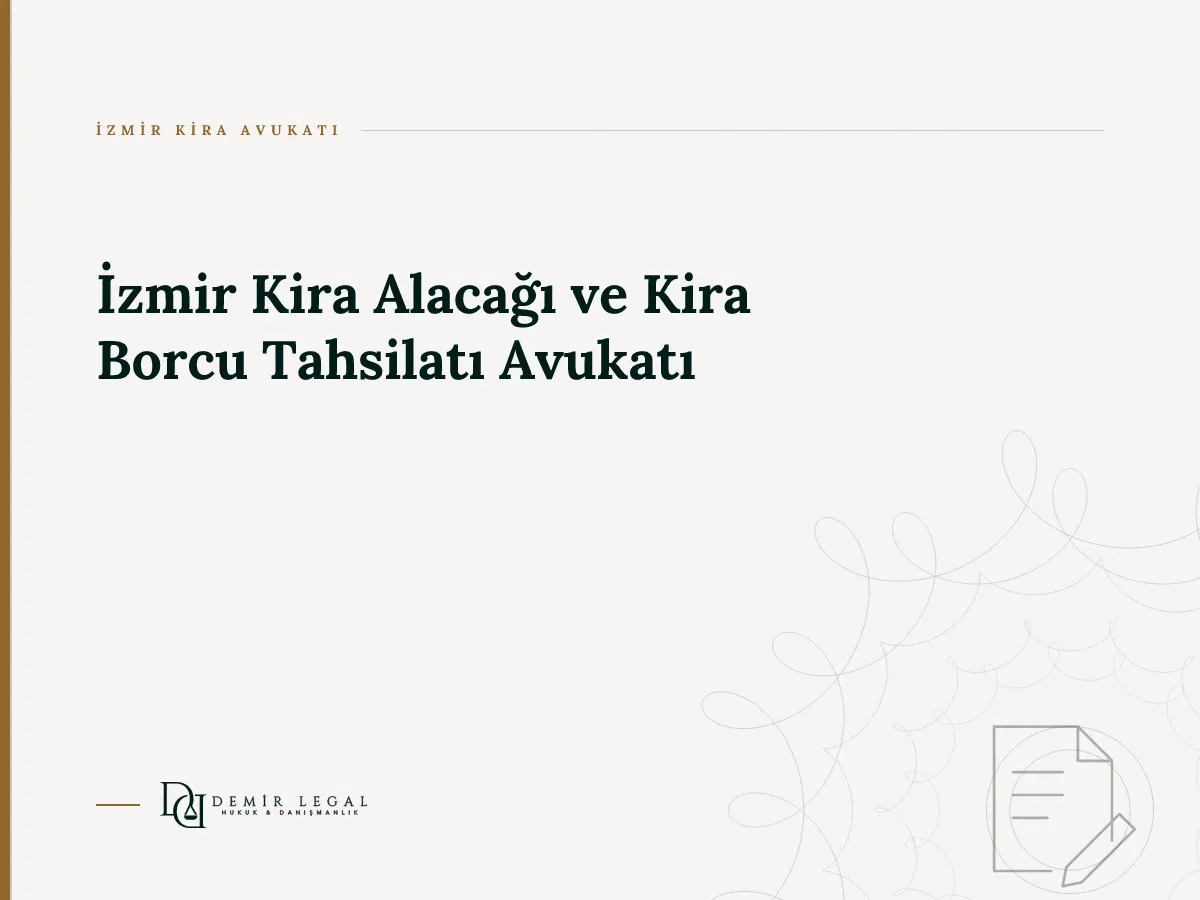 İzmir Kira Alacağı ve Kira Borcu Tahsilatı Avukatı
