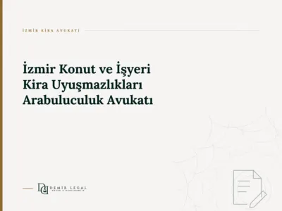 İzmir Konut ve İşyeri Kira Uyuşmazlıkları Arabuluculuk Avukatı