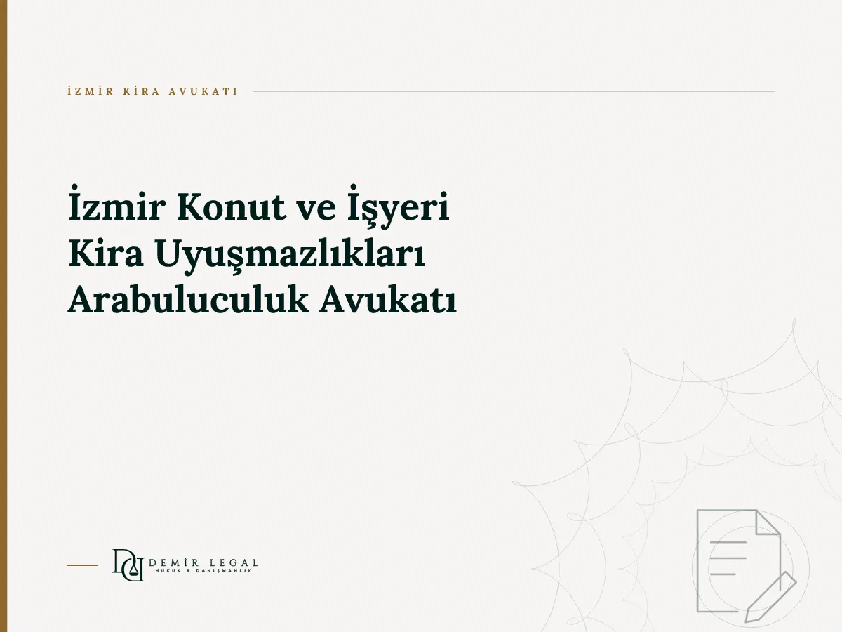 İzmir Konut ve İşyeri Kira Uyuşmazlıkları Arabuluculuk Avukatı