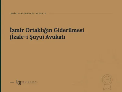 İzmir Ortaklığın Giderilmesi (İzale-i Şuyu) Avukatı