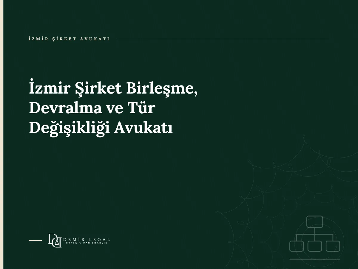 İzmir Şirket Birleşme, Devralma ve Tür Değişikliği Avukatı