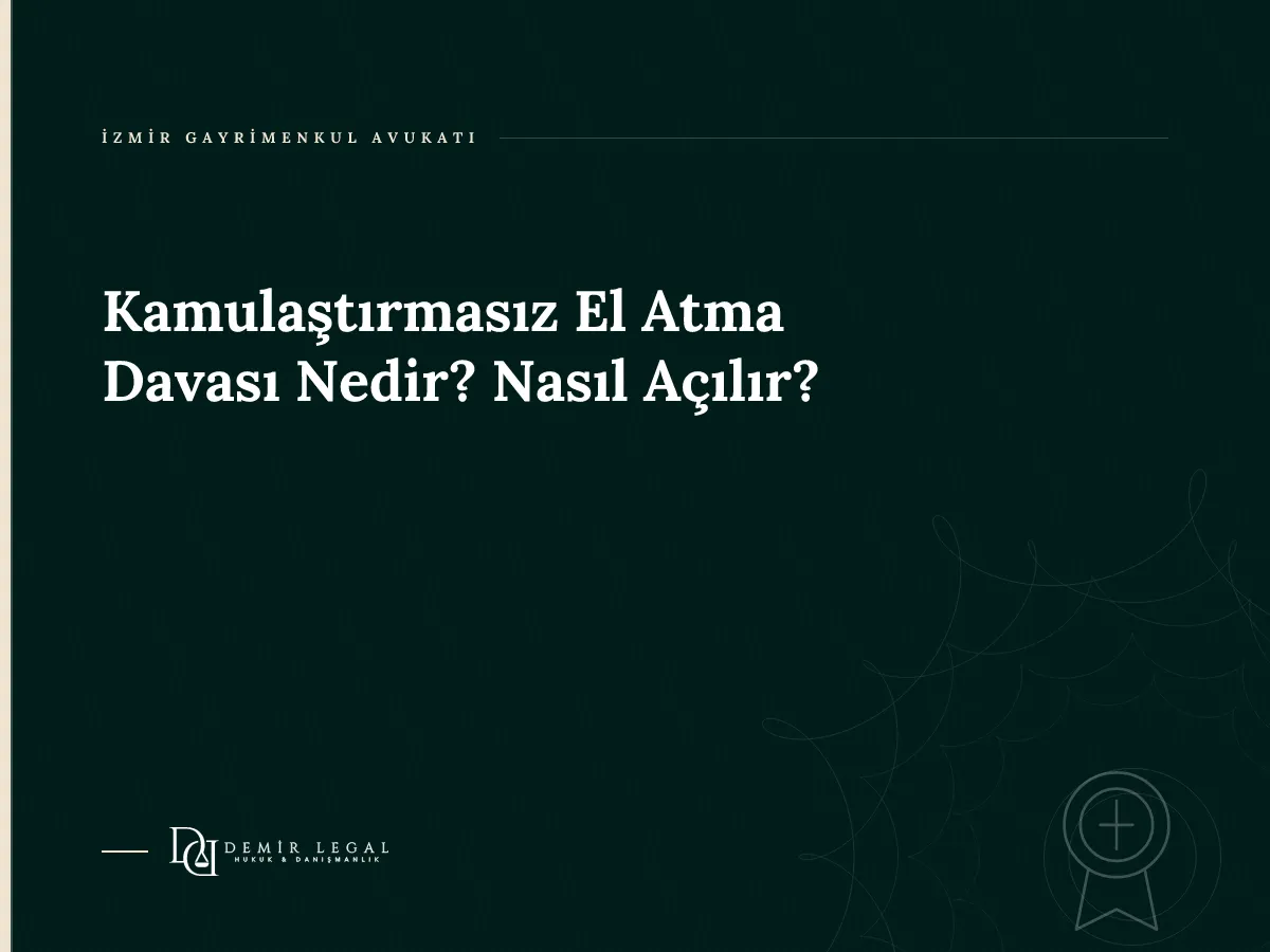 Kamulaştırmasız El Atma Davası Nedir? Nasıl Açılır?
