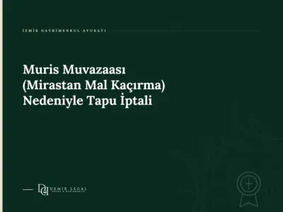 Muris Muvazaası (Mirastan Mal Kaçırma) Nedeniyle Tapu İptali