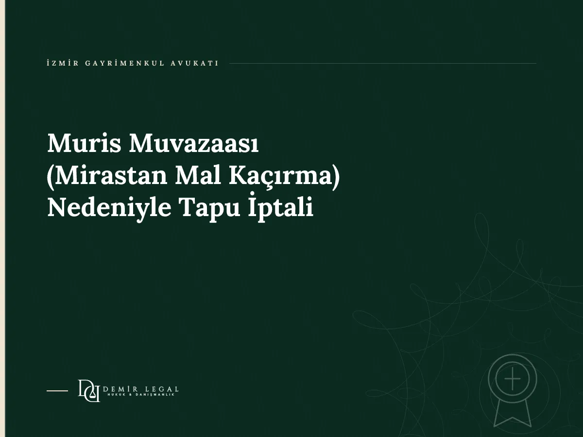 Muris Muvazaası (Mirastan Mal Kaçırma) Nedeniyle Tapu İptali