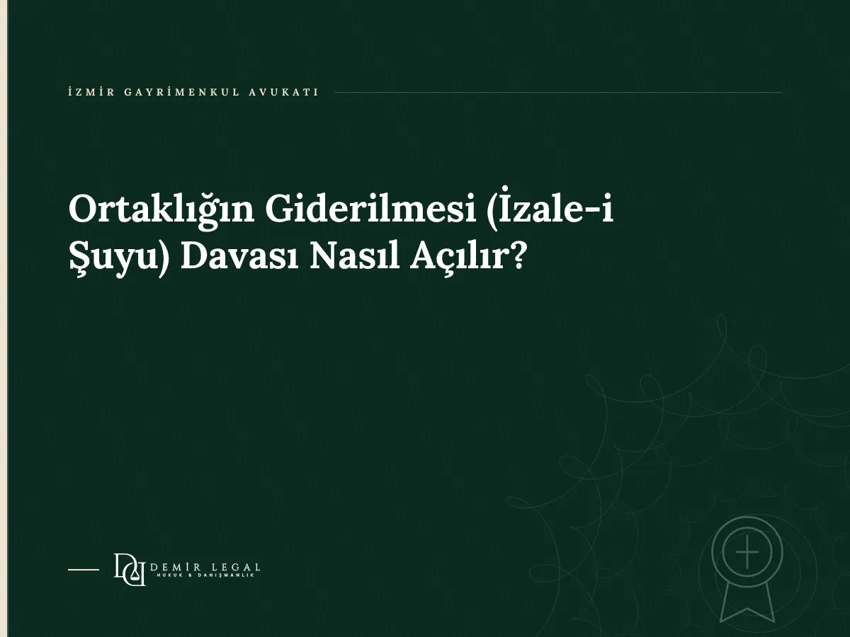Ortaklığın Giderilmesi (İzale-i Şuyu) Davası Nasıl Açılır?