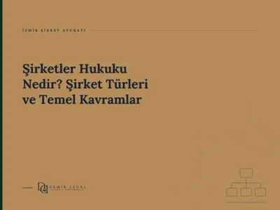 Şirketler Hukuku Nedir? Şirket Türleri ve Temel Kavramlar