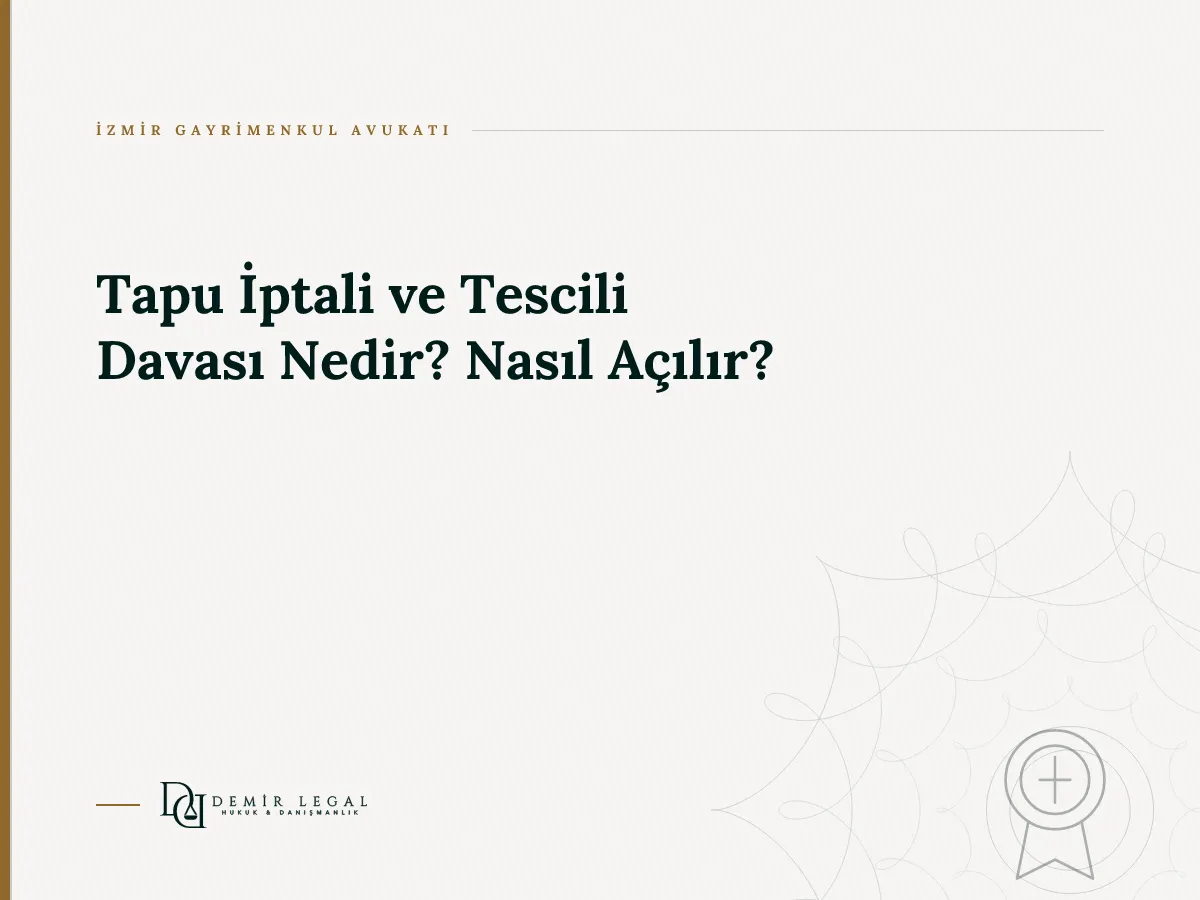Tapu İptali ve Tescili Davası Nedir? Nasıl Açılır?