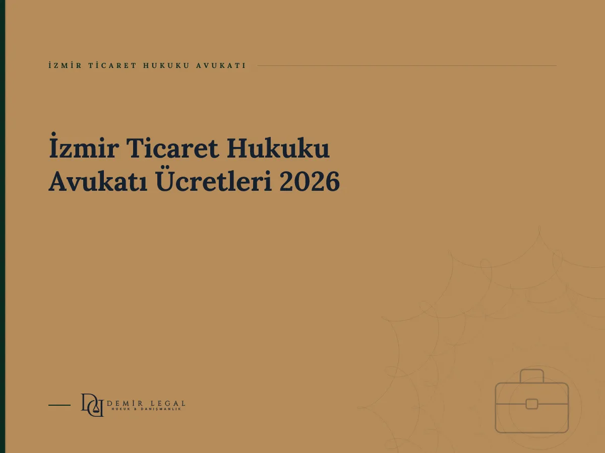 İzmir Ticaret Hukuku Avukatı Ücretleri 2026