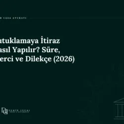 Tutuklamaya İtiraz Nasıl Yapılır? Süre, Merci ve Dilekçe (2026)